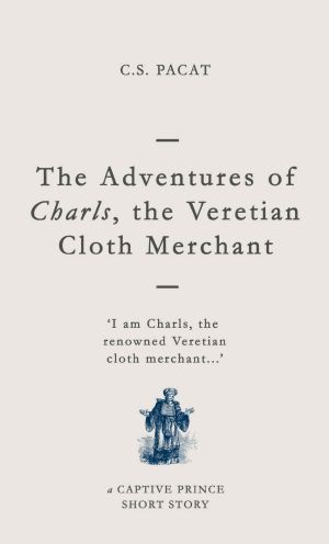 [Captive Prince Short Stories 03] • The Adventures of Charls, the Veretian Cloth Merchant · A Captive Prince Short Story (Captive Prince Short Stories Book 3)